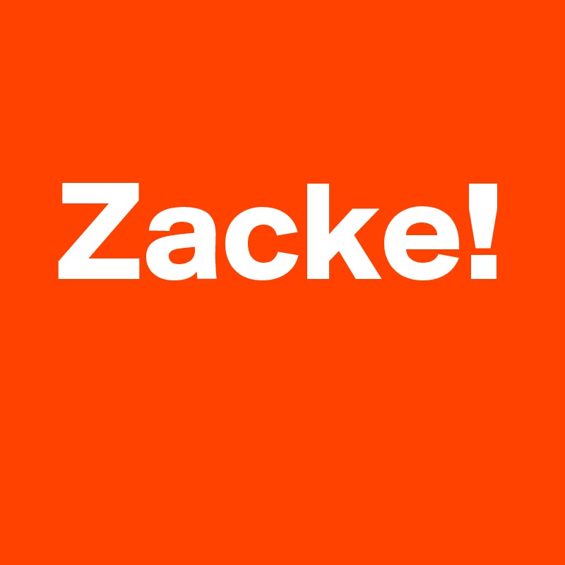 
 Zacke!