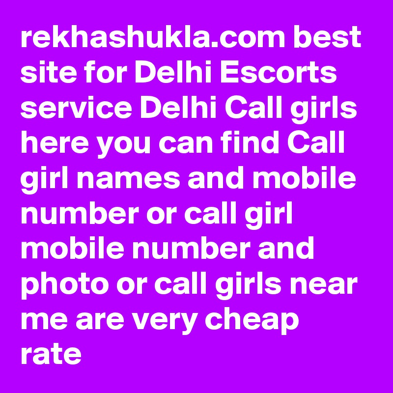 rekhashukla.com best site for Delhi Escorts service Delhi Call girls here you can find Call girl names and mobile number or call girl mobile number and photo or call girls near me are very cheap rate