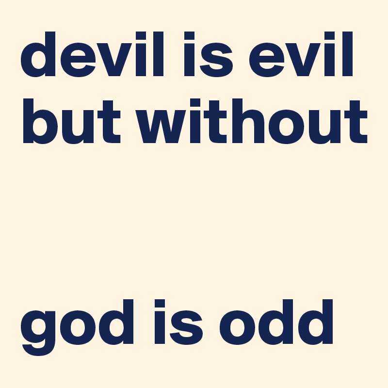 devil is evil
but without 


god is odd