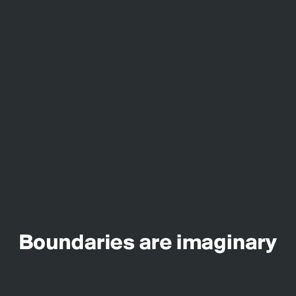 









 Boundaries are imaginary 
