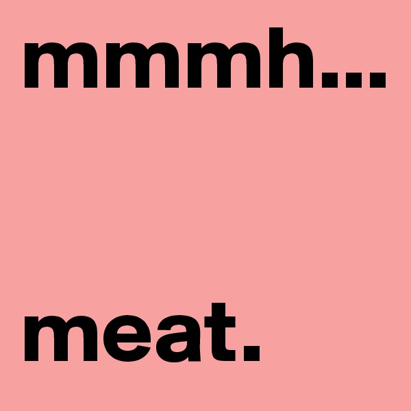 mmmh...


meat. 