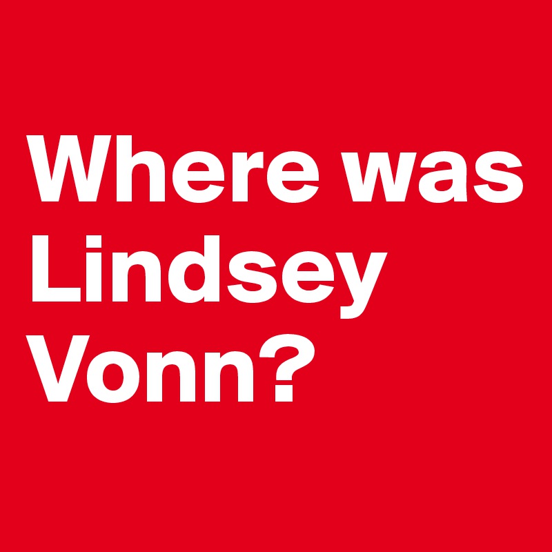 
Where was Lindsey Vonn? 