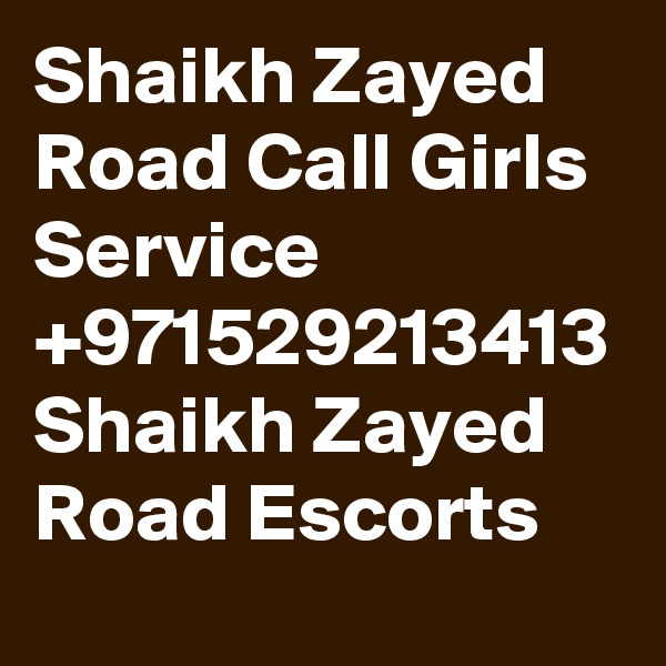 Shaikh Zayed Road Call Girls Service +971529213413 Shaikh Zayed Road Escorts 