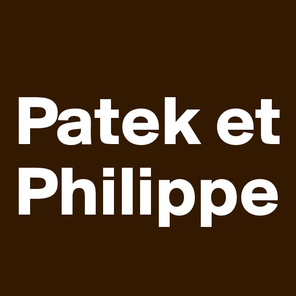
Patek et Philippe