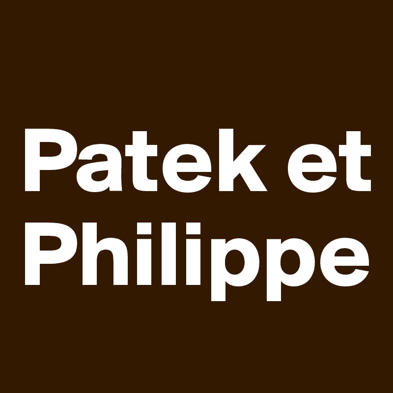 
Patek et Philippe