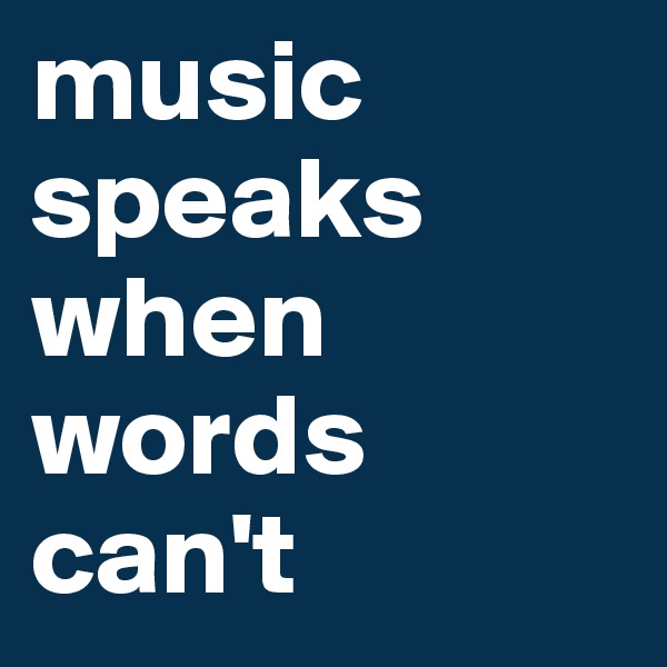 music speaks when words can't