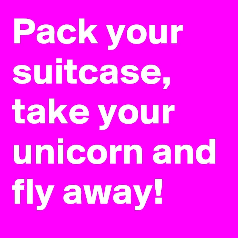 Pack your suitcase, take your unicorn and fly away! 