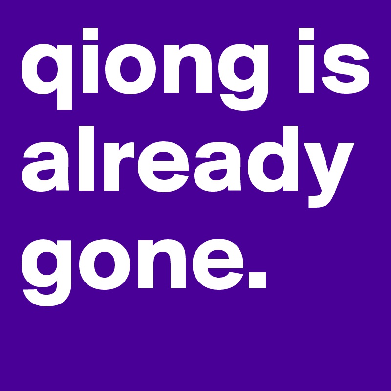 qiong is already gone.
