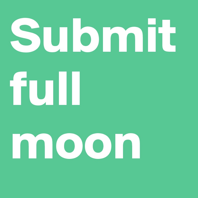 Submit full moon 