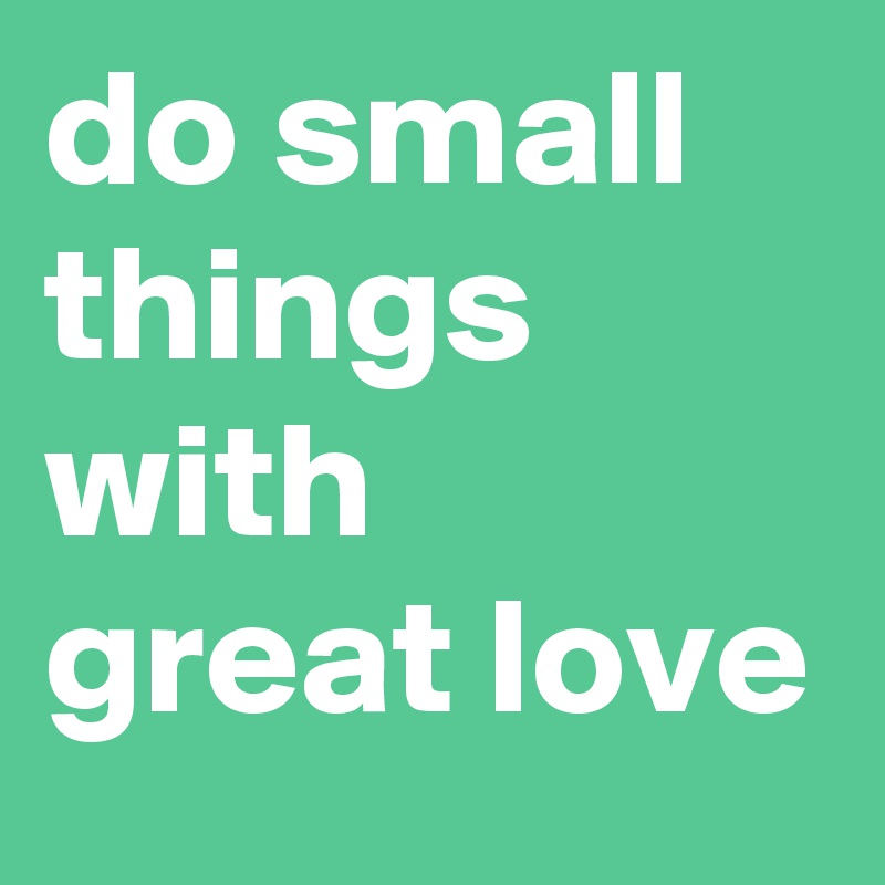 do small things with great love