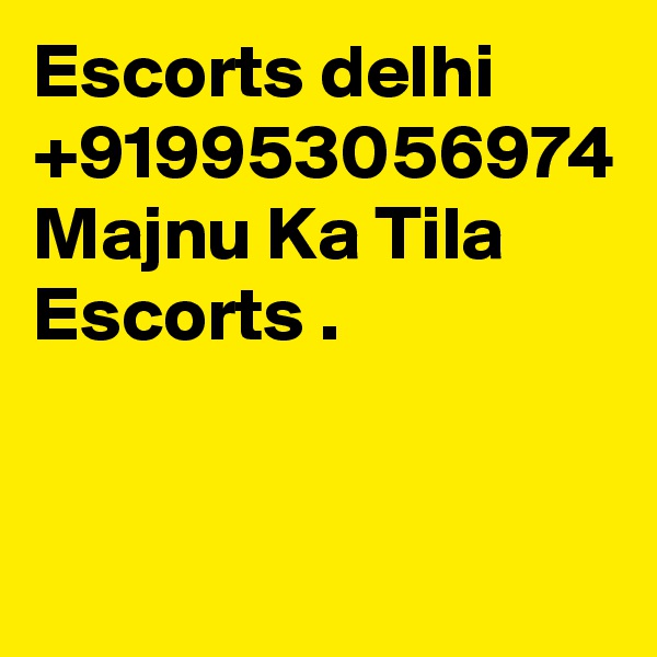 Escorts delhi +919953056974 Majnu Ka Tila Escorts . 