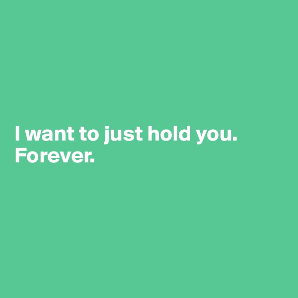 




I want to just hold you. Forever. 




