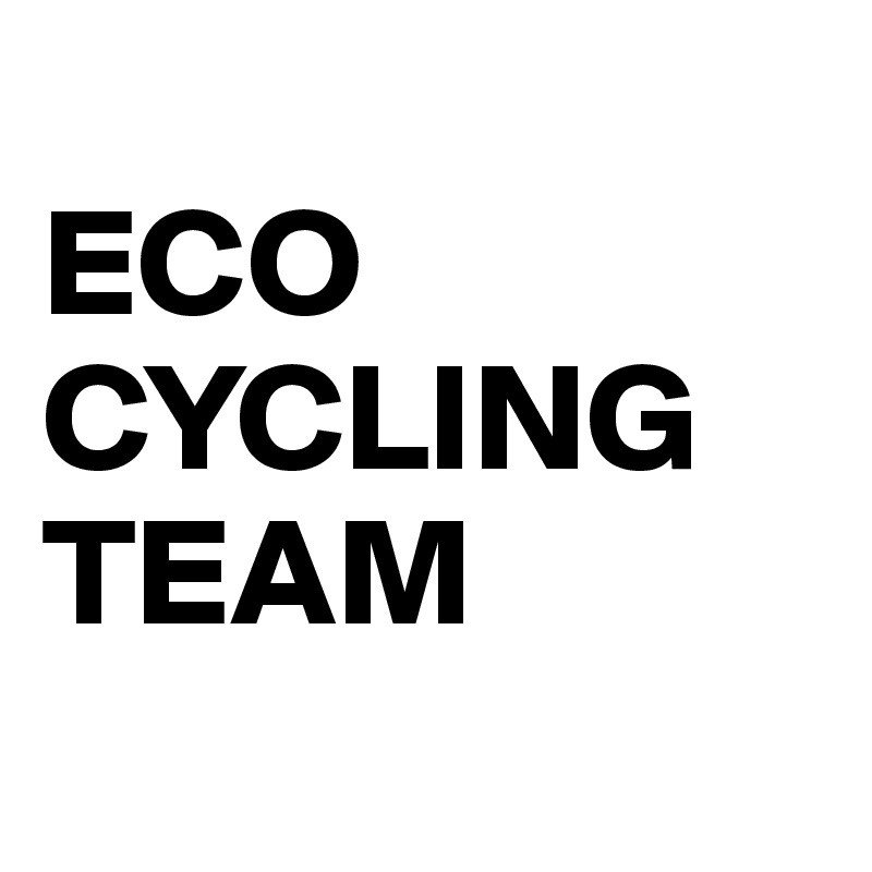 
ECO
CYCLING
TEAM
