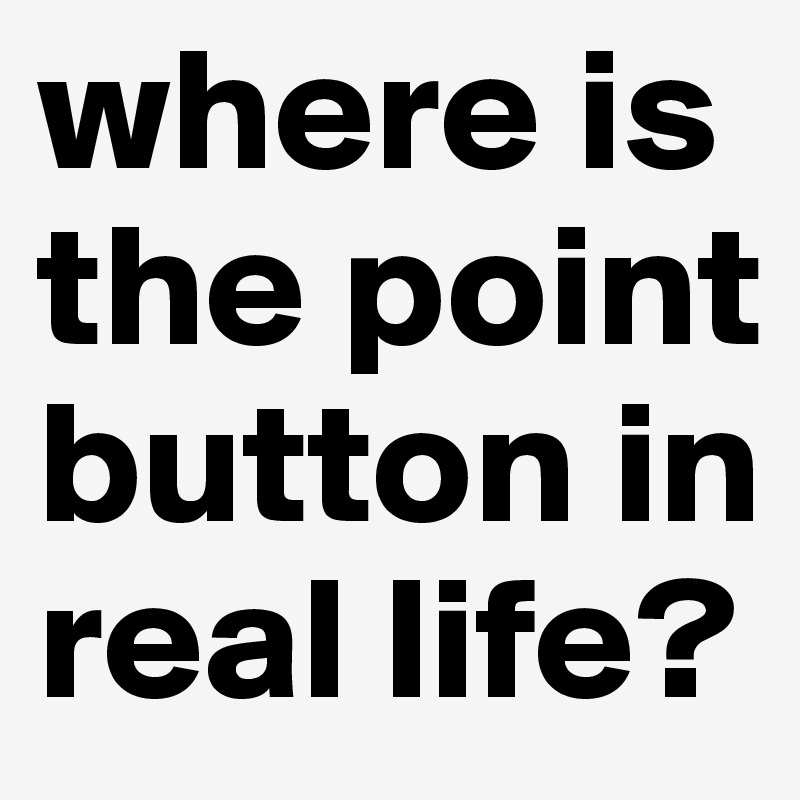 where is the point button in real life?