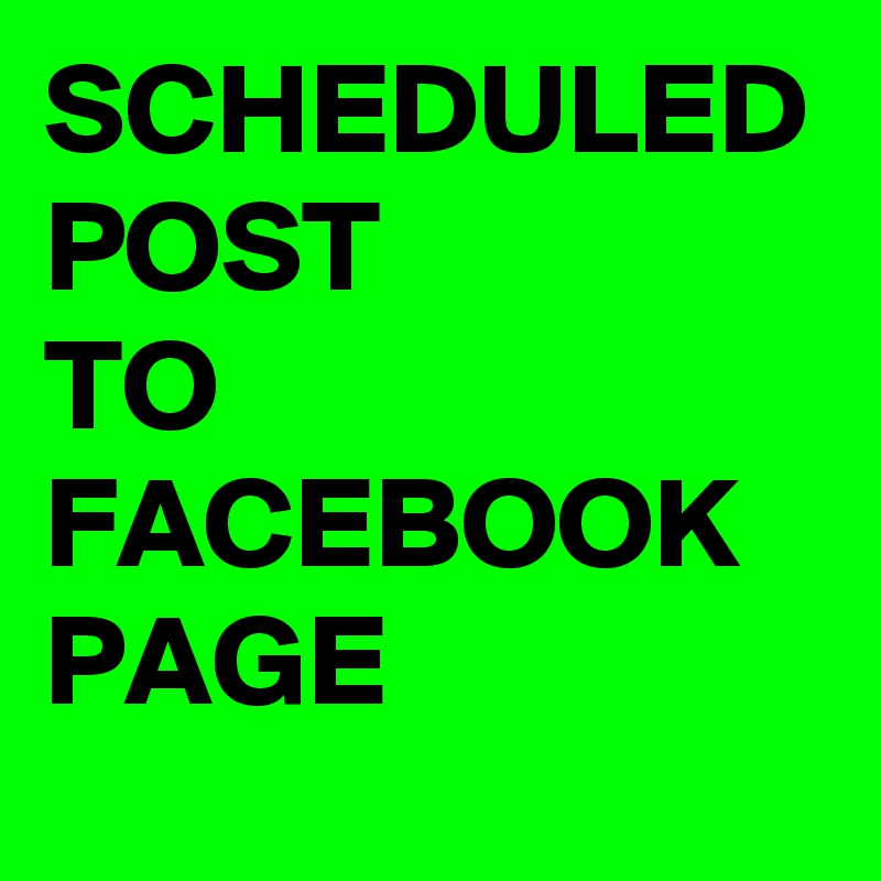 SCHEDULED
POST
TO
FACEBOOK
PAGE