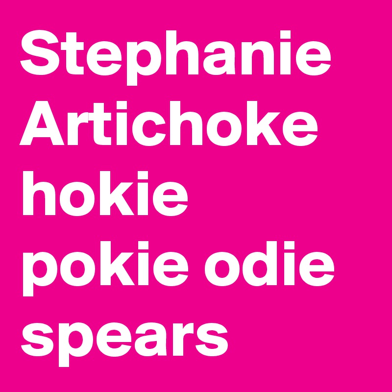 Stephanie Artichoke hokie pokie odie spears