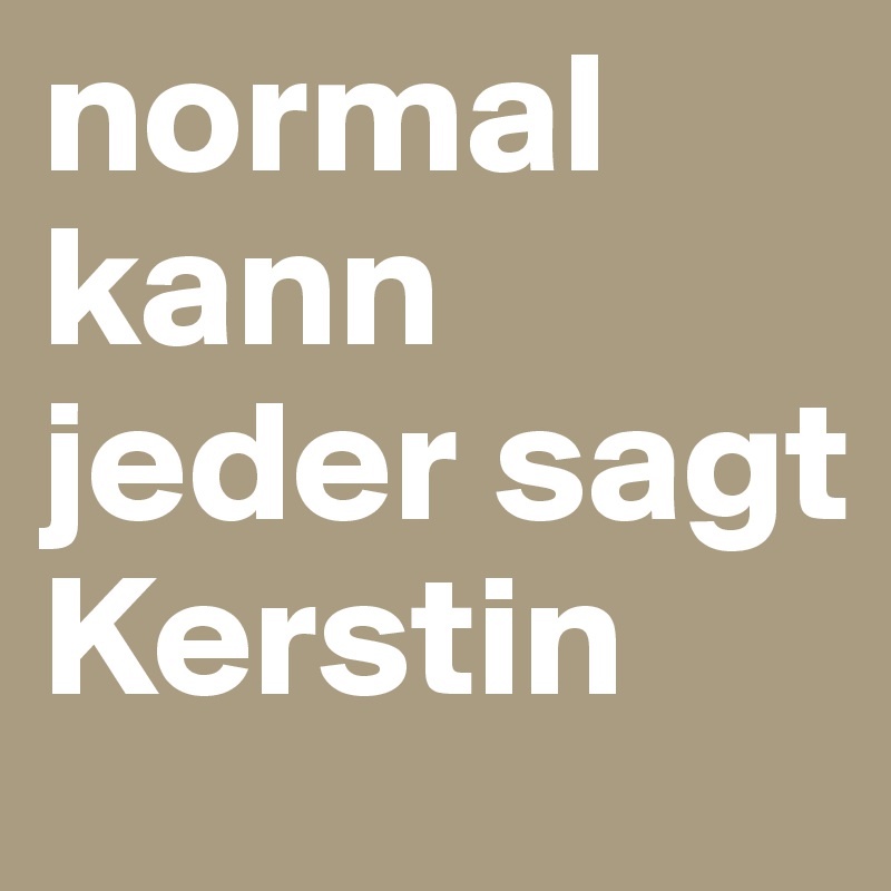 normal kann jeder sagt Kerstin