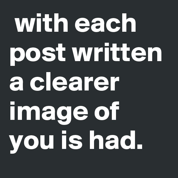  with each post written a clearer image of you is had.