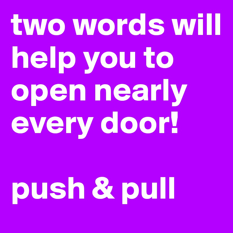 two words will help you to open nearly every door!

push & pull