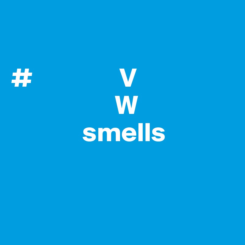 

#                V
                   W   
             smells


