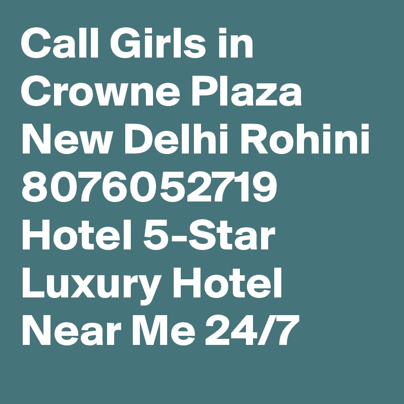 Call Girls in Crowne Plaza New Delhi Rohini 8076052719 Hotel 5-Star Luxury Hotel Near Me 24/7