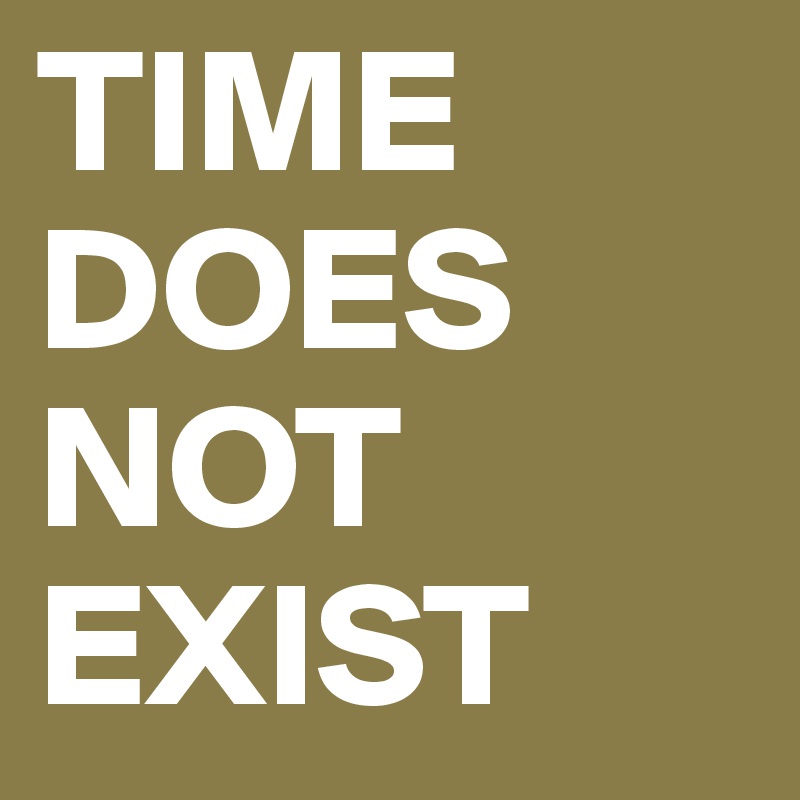 TIME DOES NOT EXIST