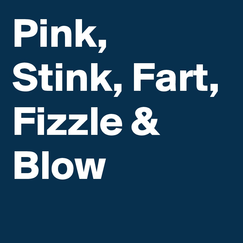 Pink, Stink, Fart, Fizzle & Blow