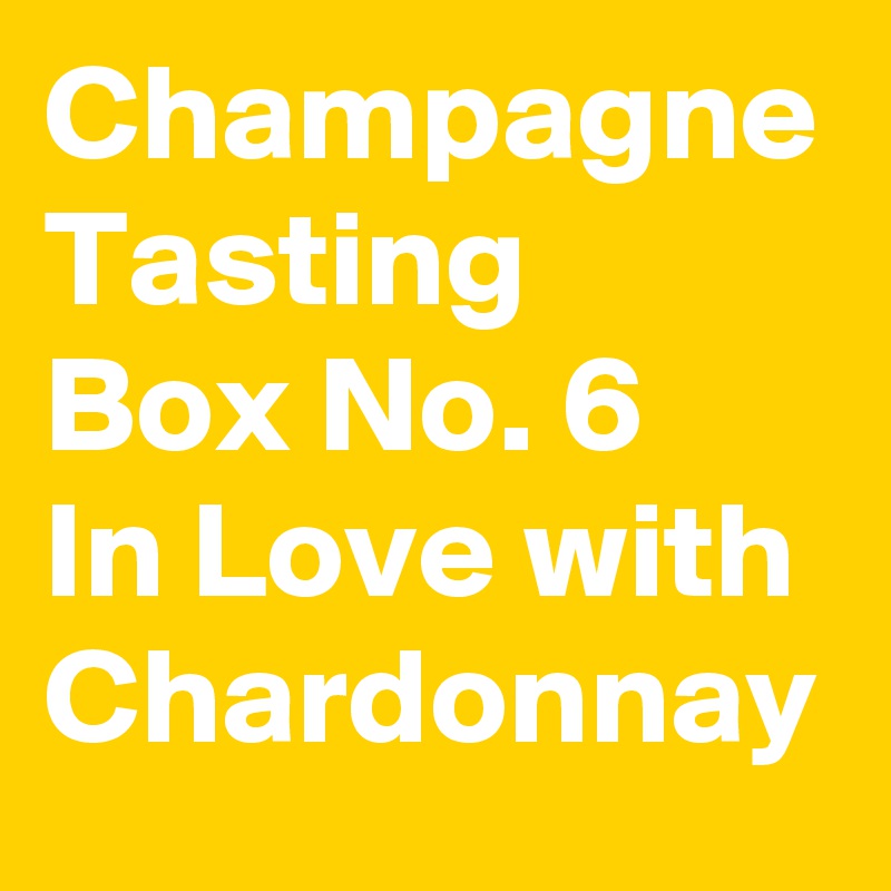 Champagne
Tasting
Box No. 6
In Love with
Chardonnay
