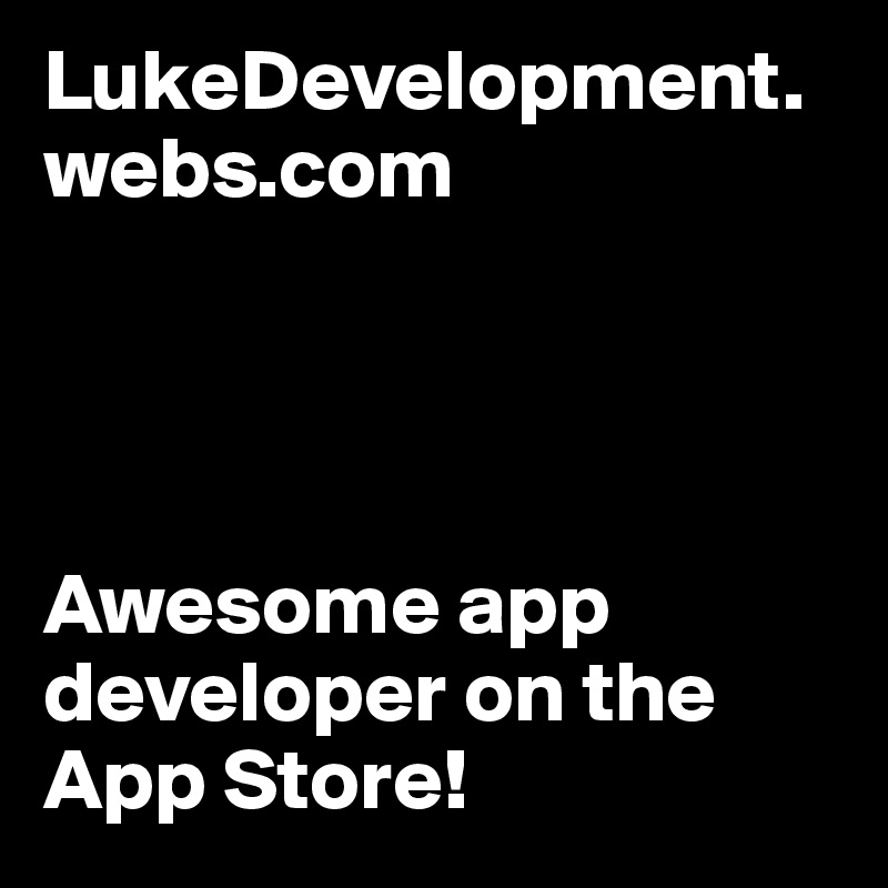 LukeDevelopment.webs.com




Awesome app developer on the App Store!