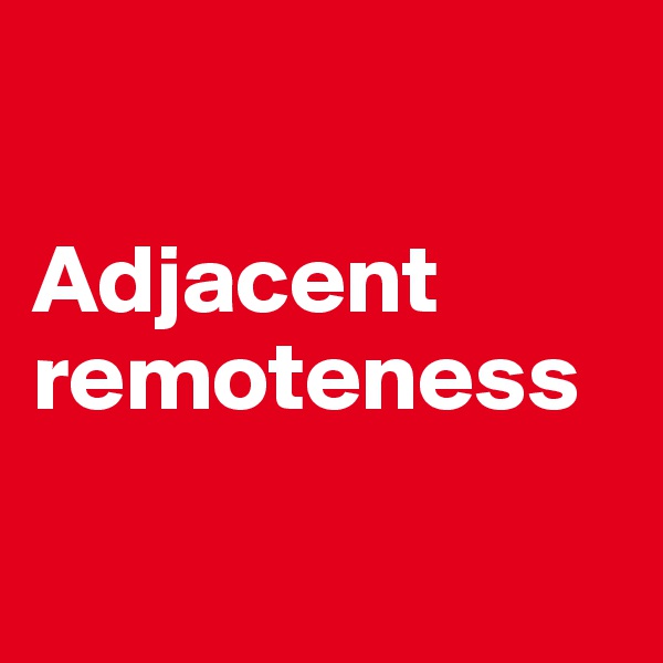 

Adjacent remoteness

