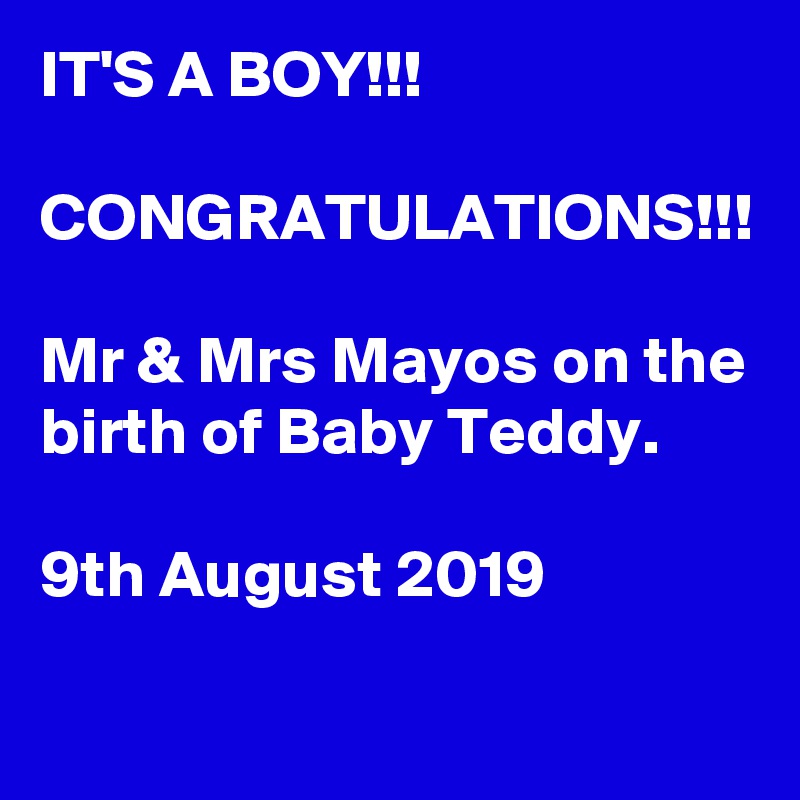 IT'S A BOY!!!

CONGRATULATIONS!!!

Mr & Mrs Mayos on the birth of Baby Teddy.

9th August 2019