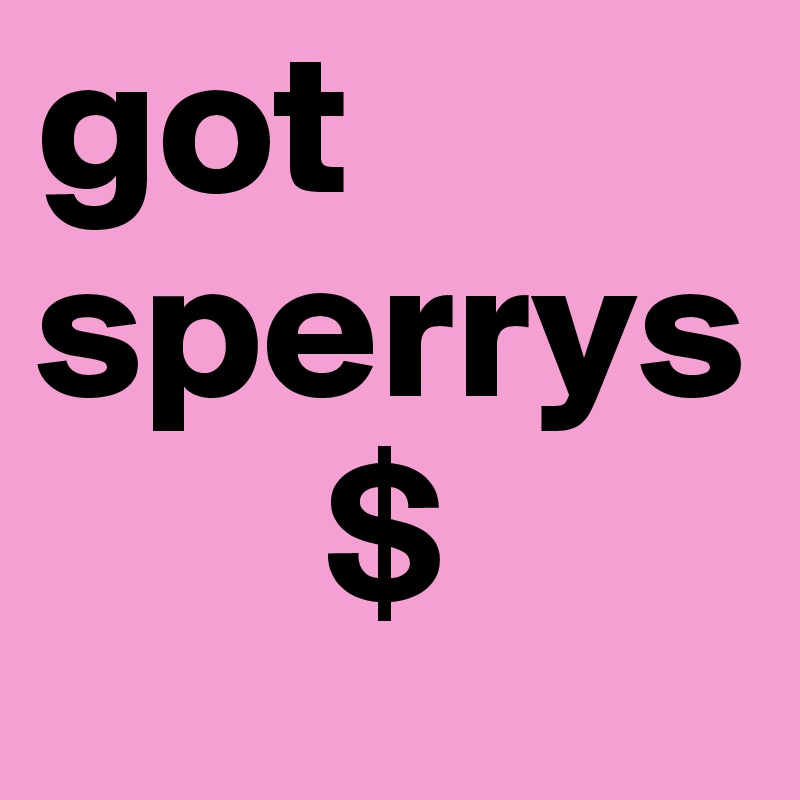 got
sperrys
       $