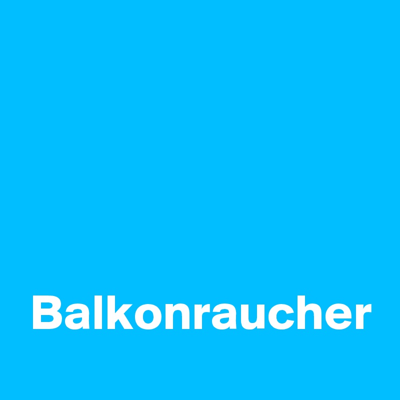 




 Balkonraucher