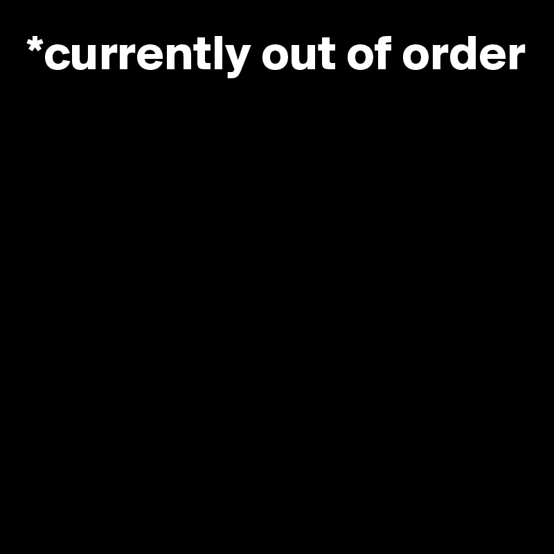 *currently out of order







