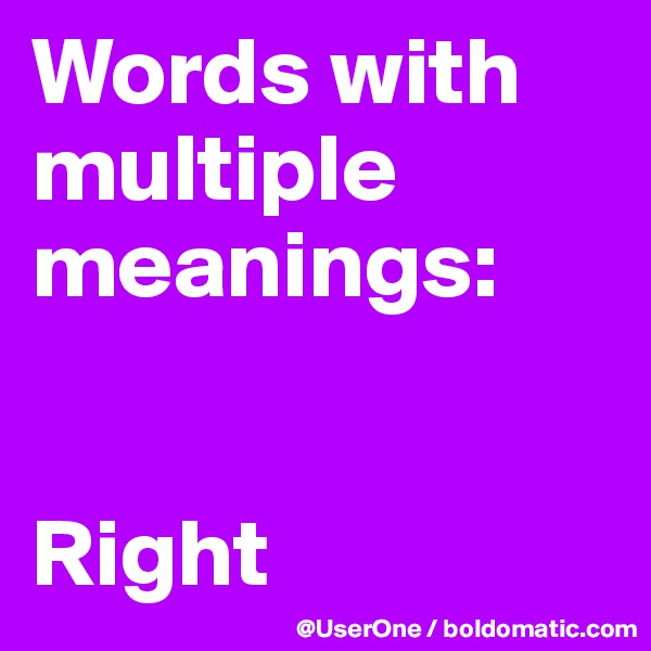 Words with
multiple meanings:


Right