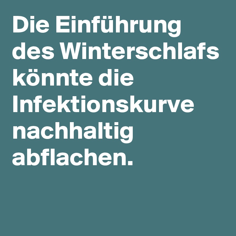 Die Einführung des Winterschlafs könnte die Infektionskurve nachhaltig abflachen.
