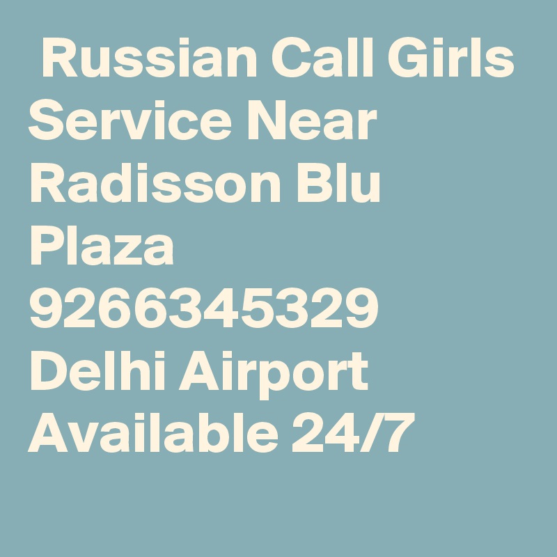  Russian Call Girls Service Near Radisson Blu Plaza 9266345329 Delhi Airport Available 24/7
