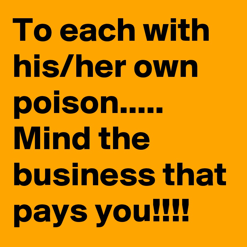 To each with his/her own poison.....
Mind the business that pays you!!!!