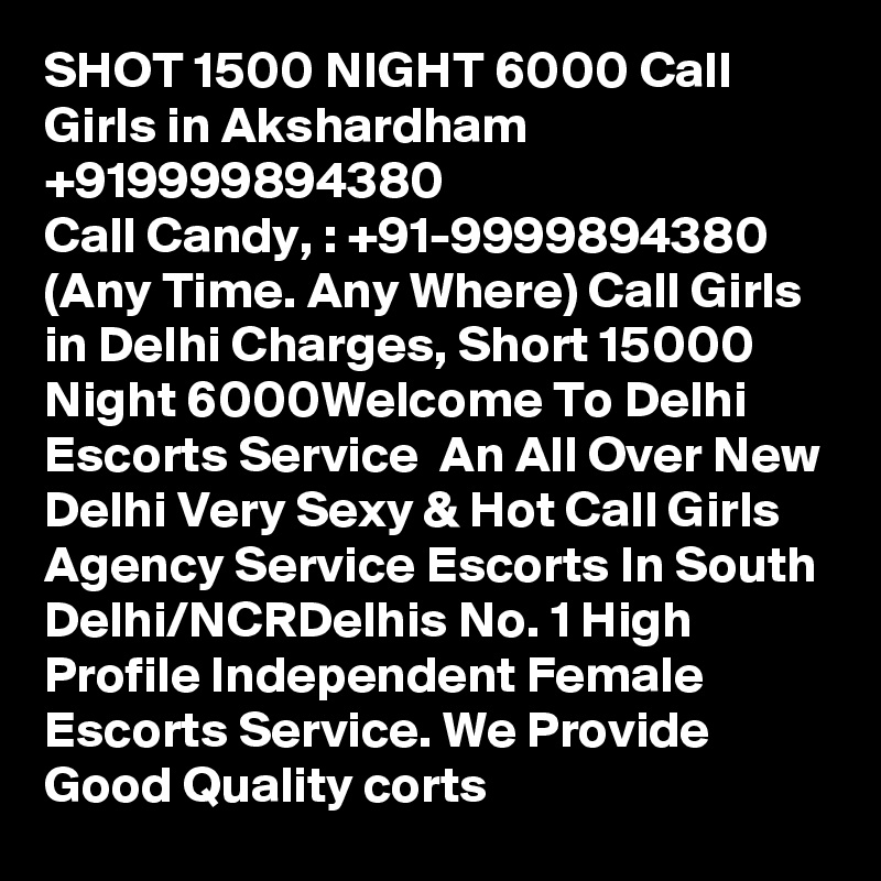SHOT 1500 NIGHT 6000 Call Girls in Akshardham +919999894380
Call Candy, : +91-9999894380 (Any Time. Any Where) Call Girls in Delhi Charges, Short 15000 Night 6000Welcome To Delhi Escorts Service  An All Over New Delhi Very Sexy & Hot Call Girls Agency Service Escorts In South Delhi/NCRDelhis No. 1 High Profile Independent Female Escorts Service. We Provide Good Quality corts 