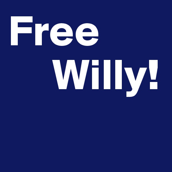 Free 
     Willy!