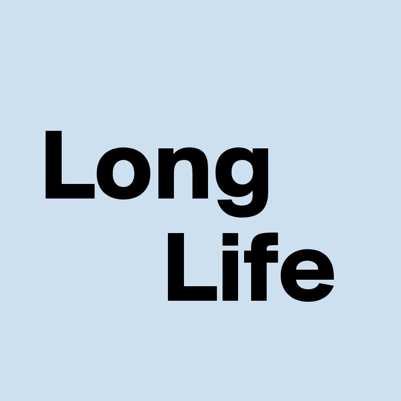 
 Long
       Life