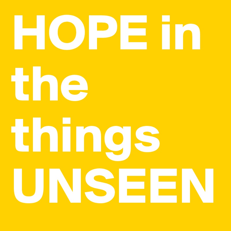 HOPE in the 
things
UNSEEN 