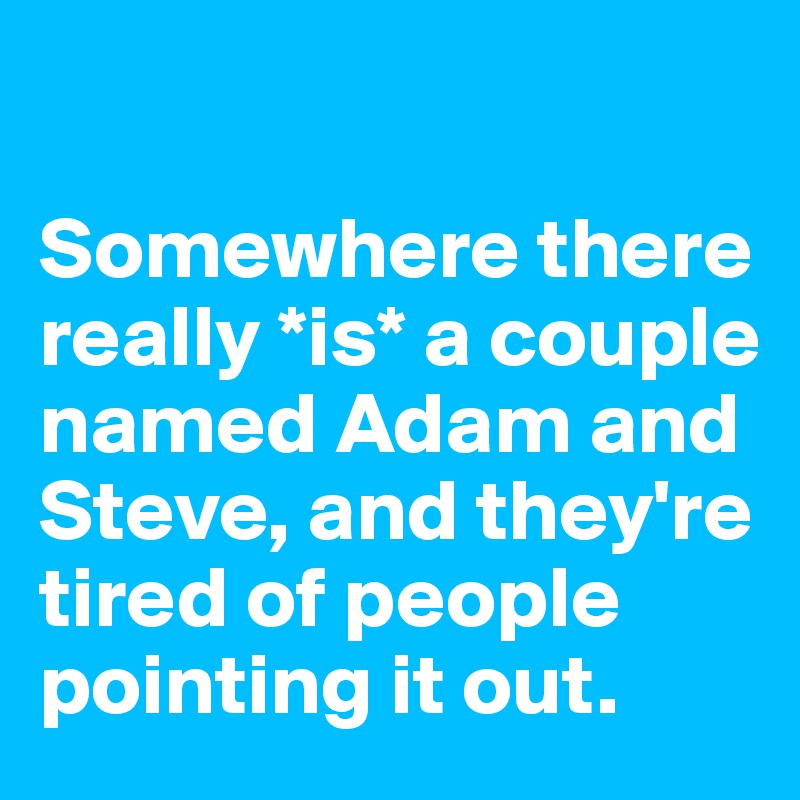 

Somewhere there really *is* a couple named Adam and Steve, and they're tired of people pointing it out. 