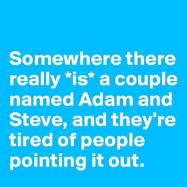 

Somewhere there really *is* a couple named Adam and Steve, and they're tired of people pointing it out. 