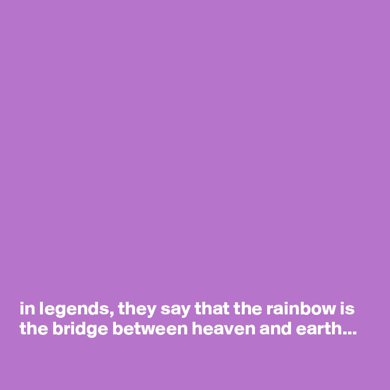 













in legends, they say that the rainbow is the bridge between heaven and earth...