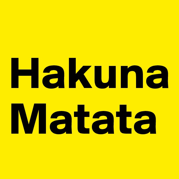 
Hakuna
Matata