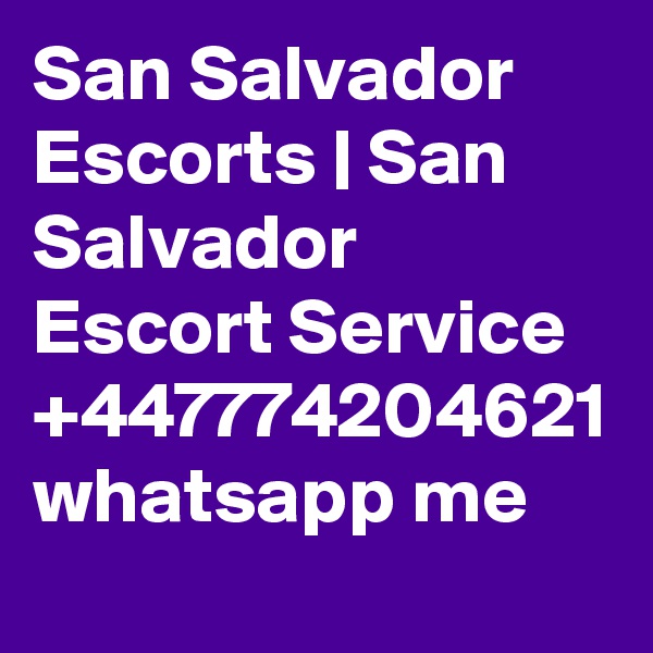 San Salvador Escorts | San Salvador Escort Service 
+447774204621 whatsapp me 