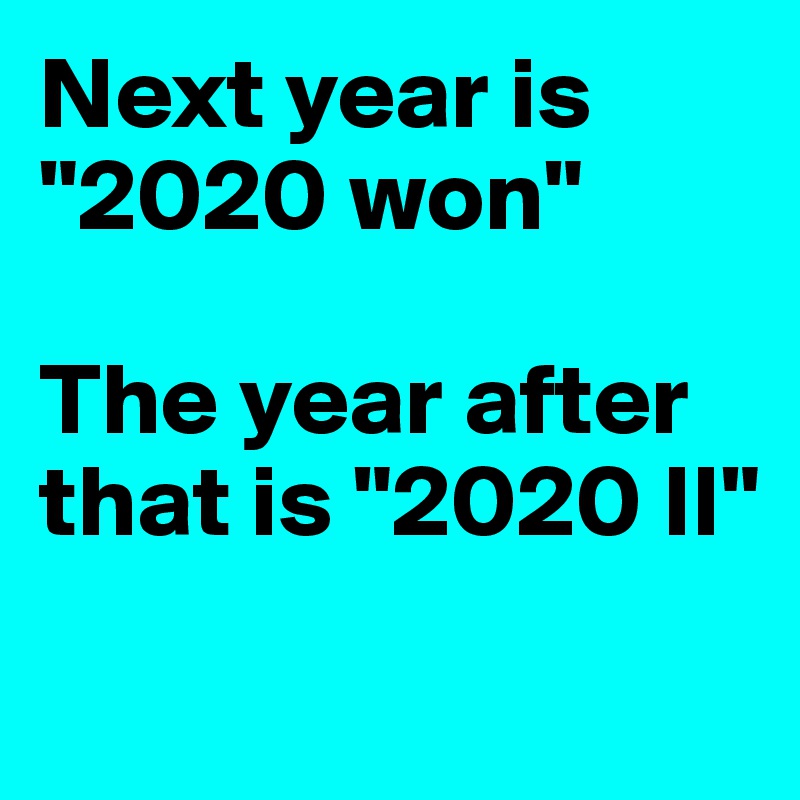 Next year is "2020 won"

The year after that is "2020 II"
