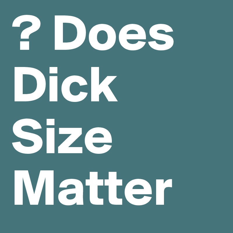 ? Does Dick Size Matter
