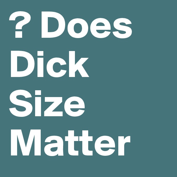 ? Does Dick Size Matter